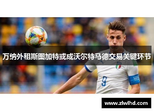 万纳外租斯图加特或成沃尔特马德交易关键环节